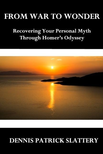 From War to Wonder: Recovering Your Personal Myth Through Homers Odyssey