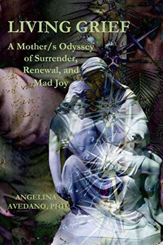 Living Grief A Mother/s Odyssey of Surrender, Renewal, and Mad Joy