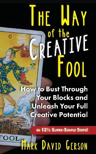 The Way of the Creative Fool: How to Bust Through Your Blocks and Unleash Your Full Creative Potential...in 12½ Super-Simple Steps!