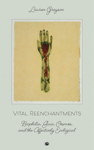 Vital Reenchantments Biophilia, Gaia, Cosmos, and the Affectively Ecological