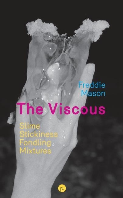 The Viscous: Slime, Stickiness, Fondling, Mixtures