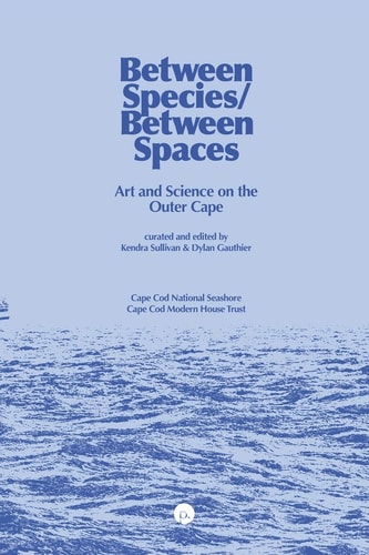 Between Species/Between Spaces Art and Science on the Outer Cape