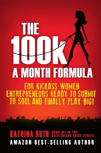 The 100k a Month Formula For Kickass Women Entrepreneurs Ready to Suck It Up and Finally Play Big