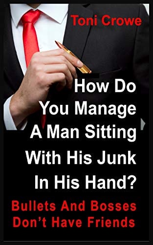Bullets And Bosses Don't Have Friends How Do You Manage A Man Sitting With His Junk In His Hand?