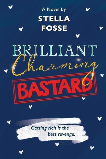 Brilliant Charming Bastard: Getting Rich Is The Best Revenge