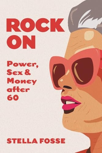 Rock On Power, Sex & Money After Sixty