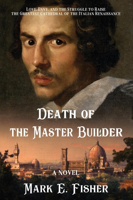 Death Of The Master Builder: Love, Envy, and the Struggle To Raise the Greatest Cathedral of the Italian Renaissance
