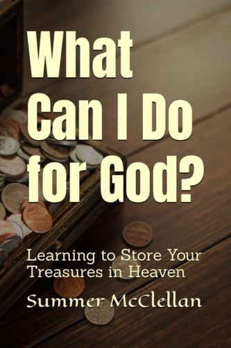 What Can I Do for God? Learning to Store Your Treasures in Heaven