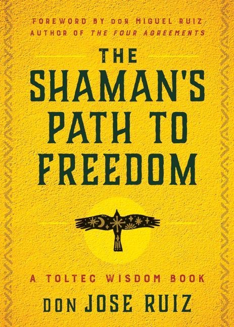 The Shamans Path to Freedom: A Toltec Wisdom Book