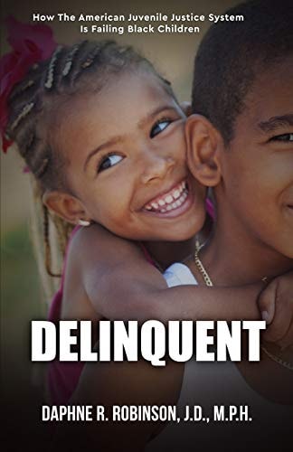Delinquent How the American Juvenile Court is Failing Black Children