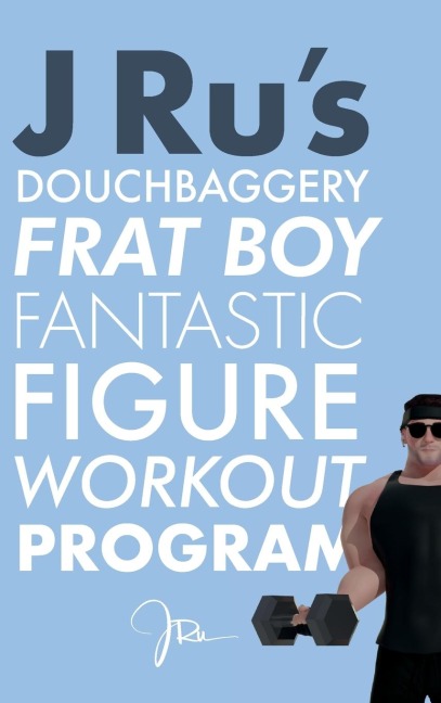 J Rus Douchbaggery Frat Boy Fantastic Figure Workout Program
