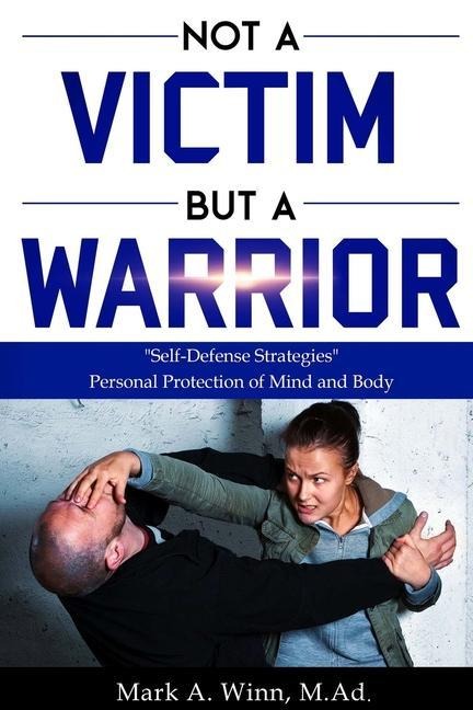 Not a Victim But a Warrior: "Self-Defense Strategies" For Winning at Life