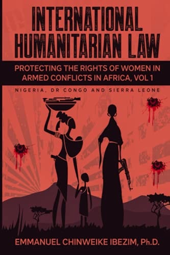 International Humanitarian Law Protecting the Rights of Women in Armed Conflicts in Africa Volume 1