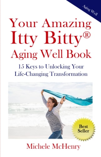 Your Amazing Itty Bitty(R) Aging Well Book 15 Keys to Unlocking Your Life-Changing Transformation