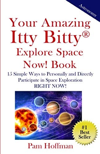 Your Amazing Itty Bitty Explore Space Now! Book 15 Simple Ways to Personally and Directly Participate in Space Exploration RIGHT NOW!