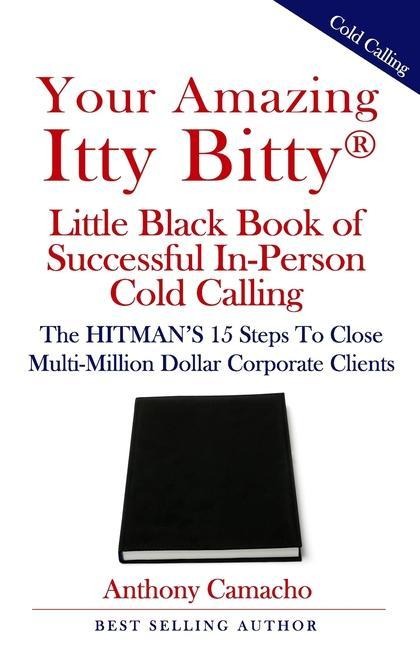 Your Amazing Itty Bitty(R) Little Black Book of Successful In-Person Cold Calling: The HITMANS 15 Steps To Close Multi-Million Dollar Corporate Clients