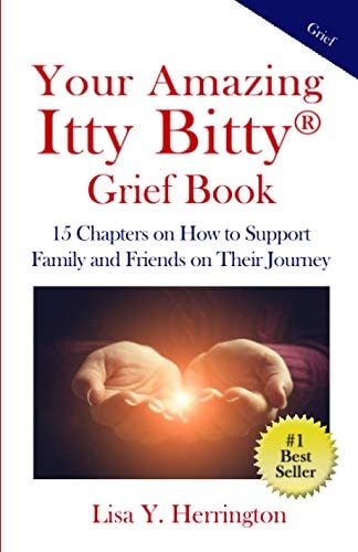 Your Amazing Itty Bitty(R) Grief Book 15 Chapters on How to Support Family and Friends on Their Journey
