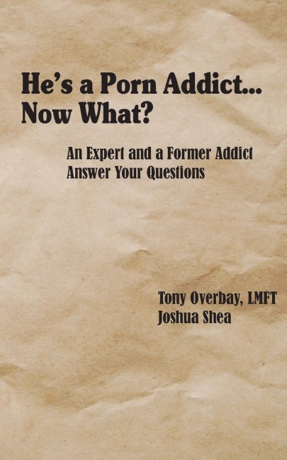 Hes a Porn Addict...Now What?: An Expert and a Former Addict Answer Your Questions
