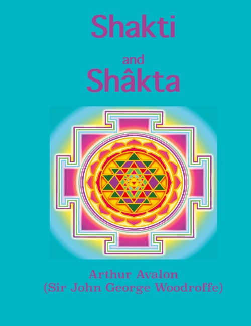 Shakti and Shâkta: Essays and Addresses on the Shâkta tantrashâstra