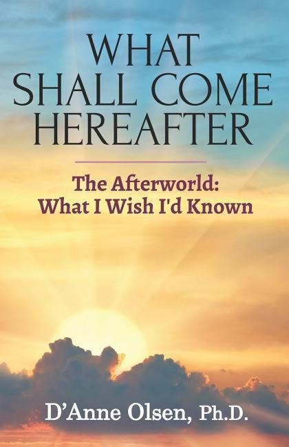 What Shall Come Hereafter: The Afterworld: What I Wish Id Known