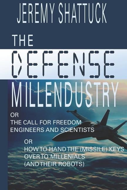 The Defense Millendustry: Or The Call for Freedom Engineers and Scientists Or How to Hand the (missile) Keys Over to the Millennials (and their robots)