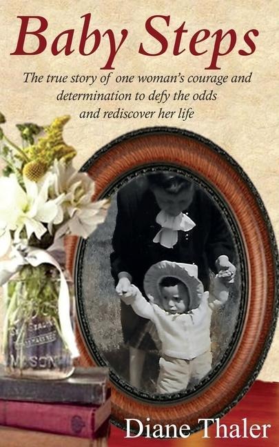 Baby Steps: The true story of one womans courage and determination to defy the odds and rediscover her life