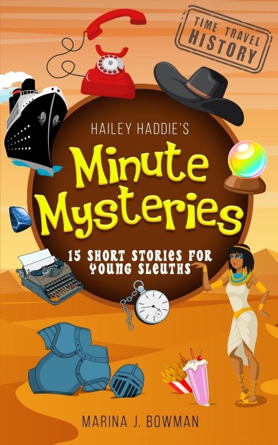 Hailey Haddies Minute Mysteries Time Travel History: 15 Short Stories For Young Sleuths