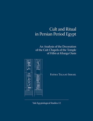 Cult and Ritual in Persian Period Egypt An Analysis of the Decoration of the Cult Chapels of the Temple of Hibis at Kharga Oasis