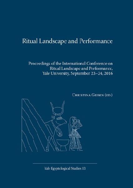 Ritual Landscape and Performance: Proceedings of the International Conference on Ritual Landscape and Performance, Yale University, September 23-24, 2016