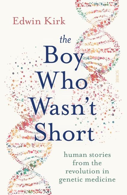 The Boy Who Wasnt Short: Human Stories from the Revolution in Genetic Medicine