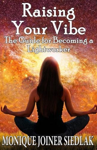 Raising Your Vibe The Guide for Becoming a Lightworker