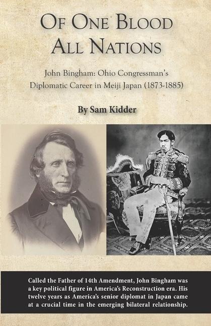 Of One Blood All Nations: John Bingham: Ohio Congressmans Diplomatic Career in Meiji Japan (1873-1885)