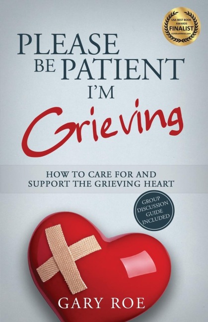 Please Be Patient, Im Grieving: How to Care For and Support the Grieving Heart