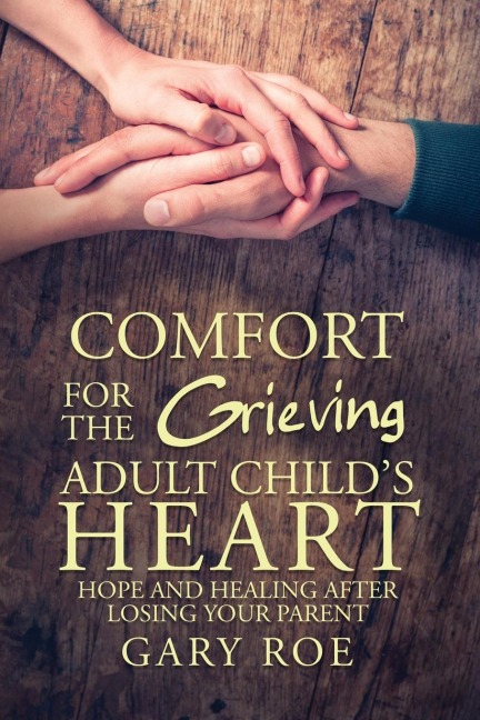 Comfort for the Grieving Adult Childs Heart: Hope and Healing After Losing Your Parent