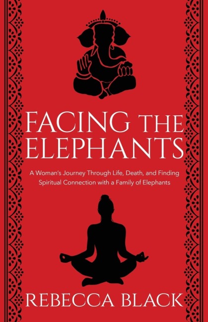 Facing the Elephants: A Womans Journey Through Life, Death, and Finding Spiritual Connection with a Family of Elephants