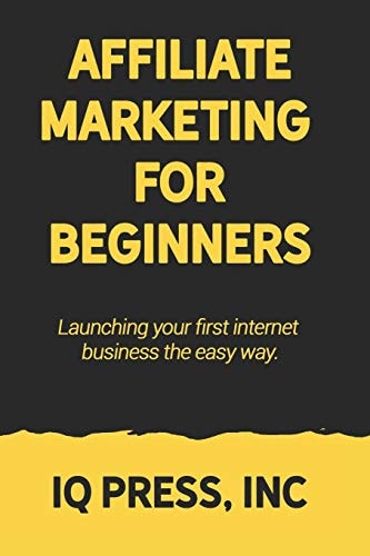 Affiliate Marketing for Beginners Launching Your First Internet Business the Easy Way