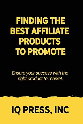 Finding the Best Affiliate Products to Promote Ensure Your Success with the Right Product to Market.