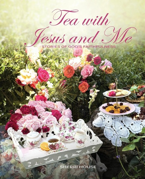 Tea with Jesus and Me: STORIES OF GODS FAITHFULNESS