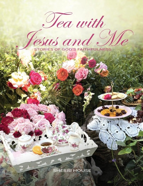 Tea with Jesus and Me: STORIES OF GODS FAITHFULNESS