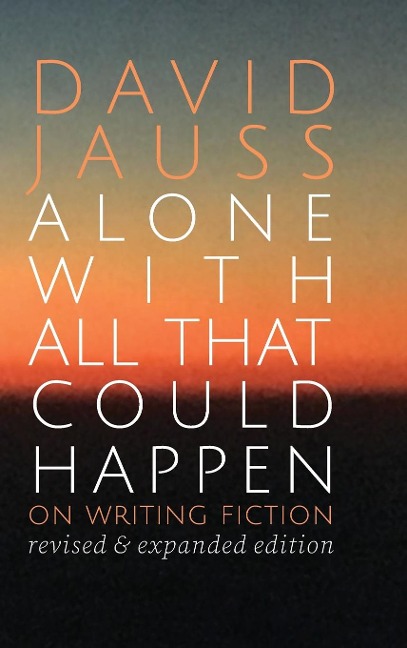 Alone with All That Could Happen: On Writing Fiction