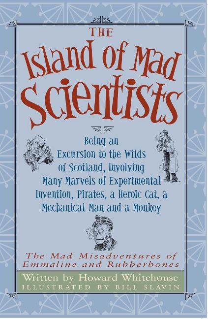 The Island of Mad Scientists: Being an Excusion to the Wilds of Scotland Including Many Marvelous Experiments, Inventions, Pirates, a Mechanical Man and a Monkey