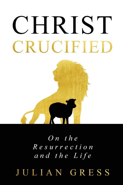 Christ Crucified: On the Resurrection and the Life
