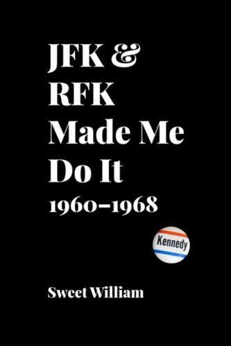 JFK & RFK Made Me Do It 1960-1968