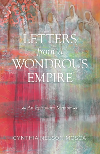 Letters from a Wondrous Empire An Epistolary Memoir
