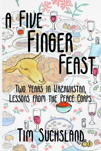 A Five Finger Feast Two Years in Kazakhstan, Lessons from the Peace Corps
