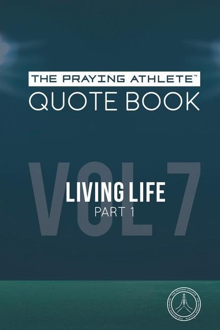 The Praying Athlete Quote Book Vol. 7 Living Life Part 1