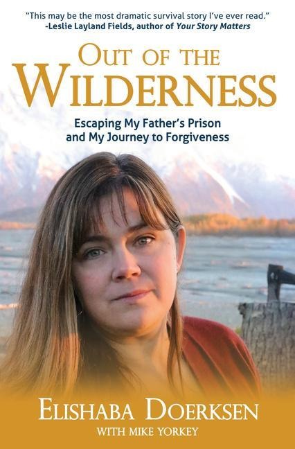 Out of the Wilderness: Escaping My Fathers Prison and My Journey to Forgiveness