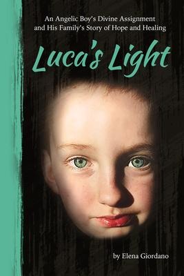 Lucas Light: An Angelic Boys Divine Assignment and His Familys Story of Hope and Healing
