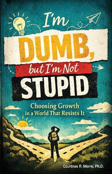 Im Dumb, But Im Not Stupid: Choosing Growth in a World That Resists It