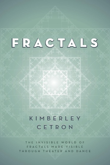 FRACTALS: The Invisible World of Fractals Made Visible Through Theater and Dance